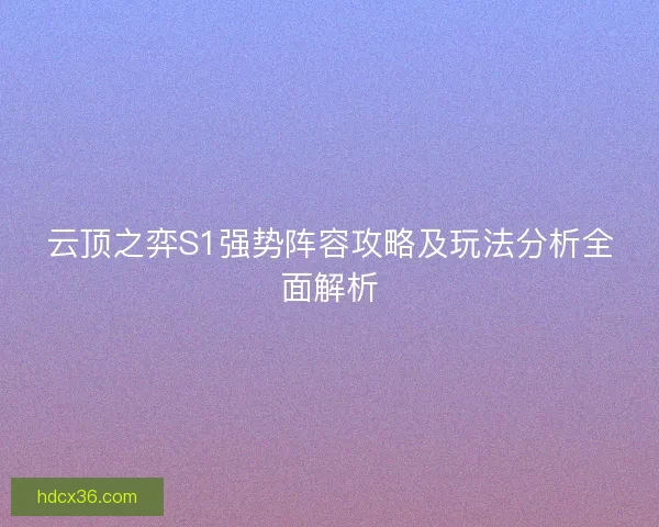 云顶之弈S1强势阵容攻略及玩法分析全面解析